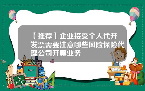 【推荐】企业接受个人代开发票需要注意哪些风险保险代理公司开票业务