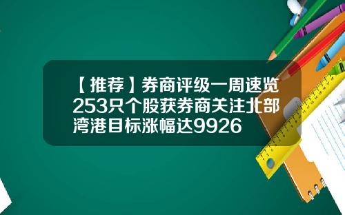 【推荐】券商评级一周速览253只个股获券商关注北部湾港目标涨幅达9926