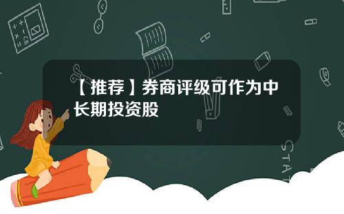 【推荐】券商评级可作为中长期投资股