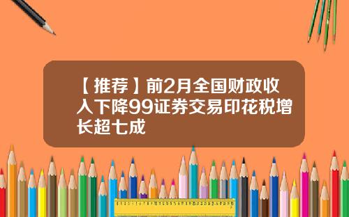 【推荐】前2月全国财政收入下降99证券交易印花税增长超七成