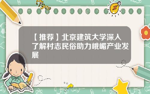 【推荐】北京建筑大学深入了解村志民俗助力峨嵋产业发展