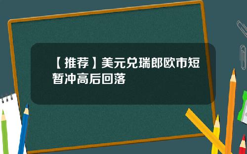 【推荐】美元兑瑞郎欧市短暂冲高后回落