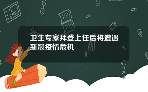 卫生专家拜登上任后将遭遇新冠疫情危机