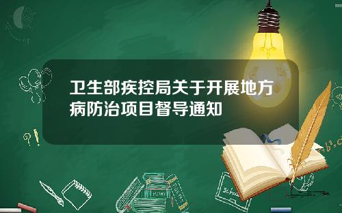 卫生部疾控局关于开展地方病防治项目督导通知