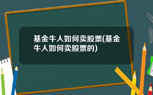 基金牛人如何卖股票(基金牛人如何卖股票的)