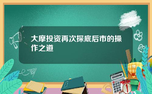 大摩投资再次探底后市的操作之道