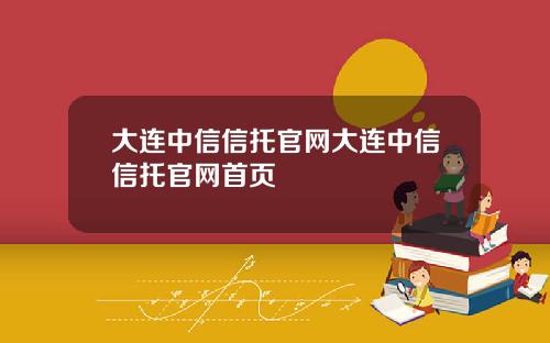 大连中信信托官网大连中信信托官网首页