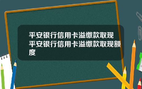 平安银行信用卡溢缴款取现平安银行信用卡溢缴款取现额度