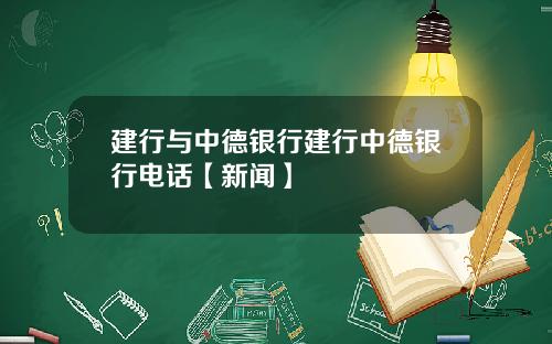 建行与中德银行建行中德银行电话【新闻】