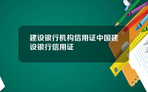 建设银行机构信用证中国建设银行信用证