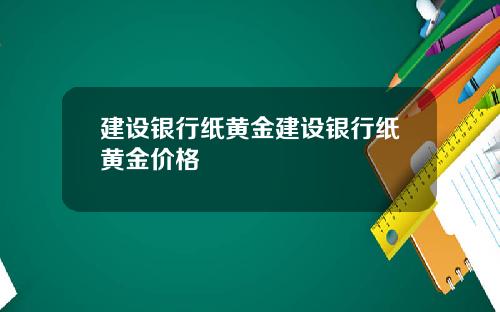 建设银行纸黄金建设银行纸黄金价格