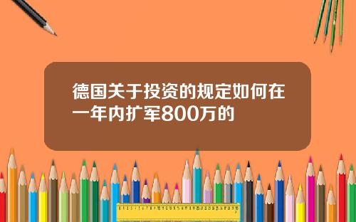 德国关于投资的规定如何在一年内扩军800万的