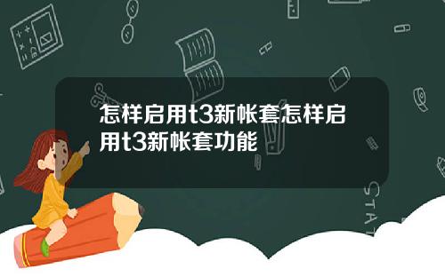 怎样启用t3新帐套怎样启用t3新帐套功能