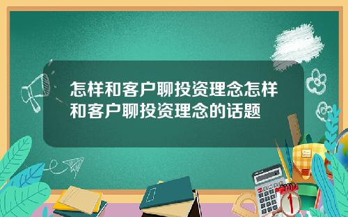 怎样和客户聊投资理念怎样和客户聊投资理念的话题