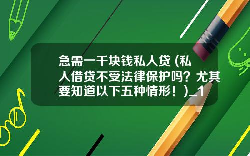 急需一千块钱私人贷 (私人借贷不受法律保护吗？尤其要知道以下五种情形！)_1