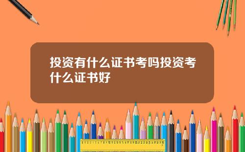 投资有什么证书考吗投资考什么证书好