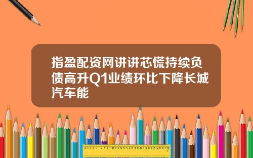 指盈配资网讲讲芯慌持续负债高升Q1业绩环比下降长城汽车能