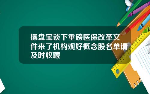 操盘宝谈下重磅医保改革文件来了机构观好概念股名单请及时收藏