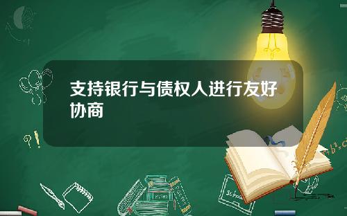 支持银行与债权人进行友好协商