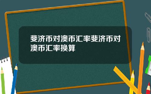 斐济币对澳币汇率斐济币对澳币汇率换算