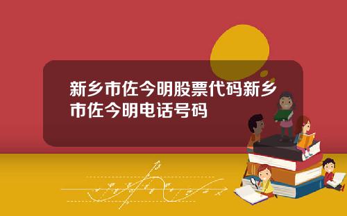 新乡市佐今明股票代码新乡市佐今明电话号码