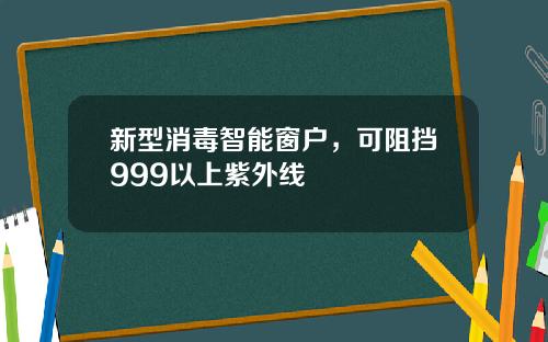 新型消毒智能窗户，可阻挡999以上紫外线