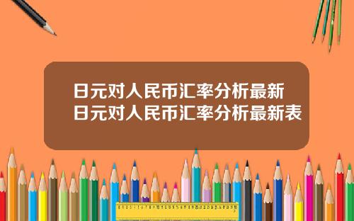 日元对人民币汇率分析最新日元对人民币汇率分析最新表