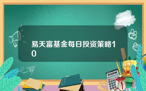 易天富基金每日投资策略10