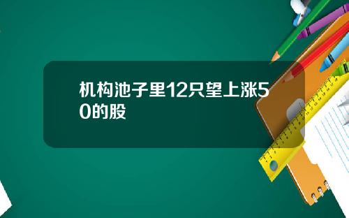 机构池子里12只望上涨50的股