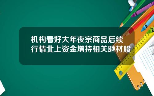 机构看好大年夜宗商品后续行情北上资金增持相关题材股