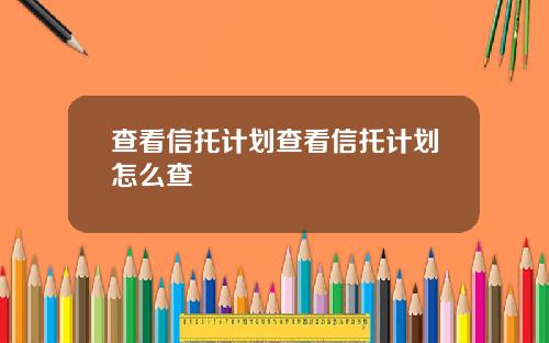 查看信托计划查看信托计划怎么查