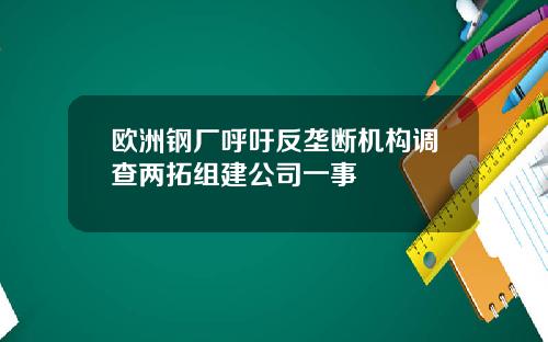 欧洲钢厂呼吁反垄断机构调查两拓组建公司一事