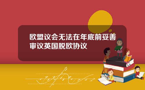 欧盟议会无法在年底前妥善审议英国脱欧协议