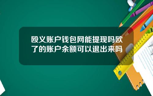 殴义账户钱包网能提现吗欧了的账户余额可以退出来吗