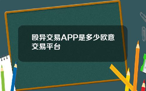 殴异交易APP是多少欧意交易平台