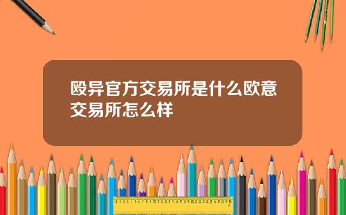 殴异官方交易所是什么欧意交易所怎么样