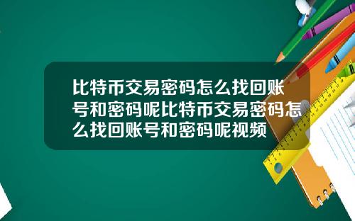 比特币交易密码怎么找回账号和密码呢比特币交易密码怎么找回账号和密码呢视频