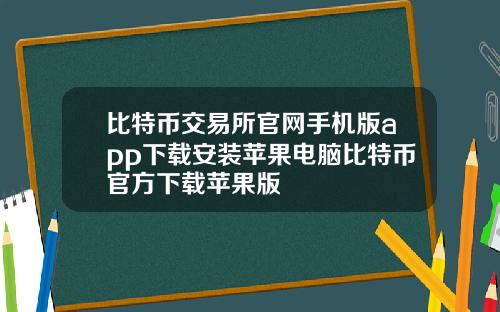 比特币交易所官网手机版app下载安装苹果电脑比特币官方下载苹果版