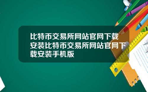 比特币交易所网站官网下载安装比特币交易所网站官网下载安装手机版