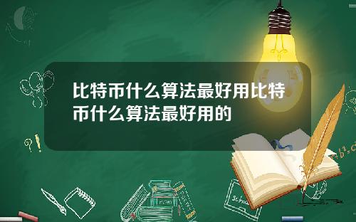 比特币什么算法最好用比特币什么算法最好用的