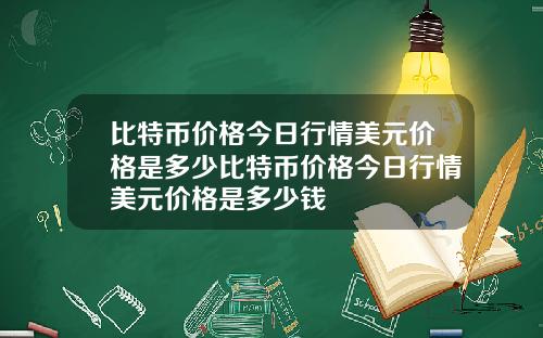 比特币价格今日行情美元价格是多少比特币价格今日行情美元价格是多少钱