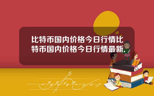 比特币国内价格今日行情比特币国内价格今日行情最新.