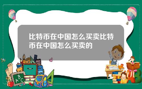 比特币在中国怎么买卖比特币在中国怎么买卖的