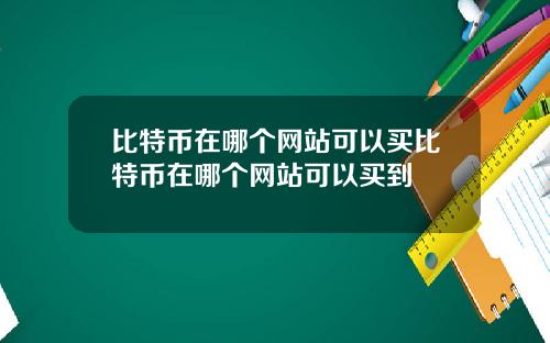 比特币在哪个网站可以买比特币在哪个网站可以买到