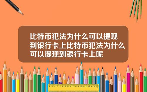 比特币犯法为什么可以提现到银行卡上比特币犯法为什么可以提现到银行卡上呢