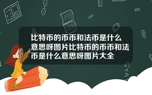 比特币的币币和法币是什么意思呀图片比特币的币币和法币是什么意思呀图片大全