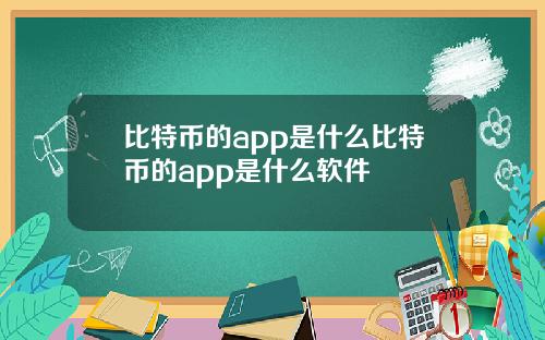 比特币的app是什么比特币的app是什么软件