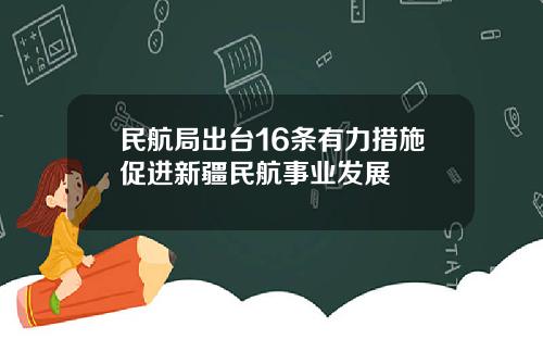 民航局出台16条有力措施促进新疆民航事业发展