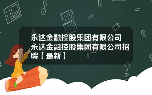 永达金融控股集团有限公司永达金融控股集团有限公司招聘【最新】