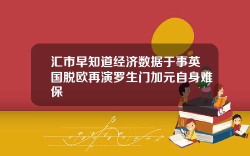 汇市早知道经济数据于事英国脱欧再演罗生门加元自身难保